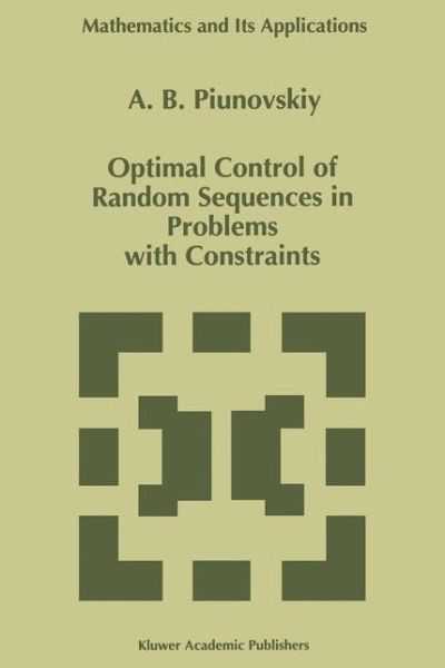 Optimal Control of Random Sequences in Problems with Constraints - Mathematics and Its Applications - A. B. Piunovskiy - Livros - Springer - 9789401063197 - 23 de outubro de 2012