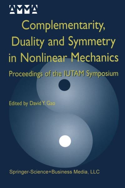David Yang Gao · Complementarity, Duality and Symmetry in Nonlinear Mechanics: Proceedings of the IUTAM Symposium - Advances in Mechanics and Mathematics (Paperback Book) [Softcover reprint of the original 1st ed. 2004 edition] (2012)