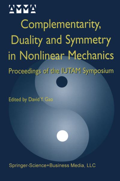 Complementarity, Duality and Symmetry in Nonlinear Mechanics: Proceedings of the IUTAM Symposium - Advances in Mechanics and Mathematics - David Yang Gao - Books - Springer - 9789401571197 - September 24, 2012