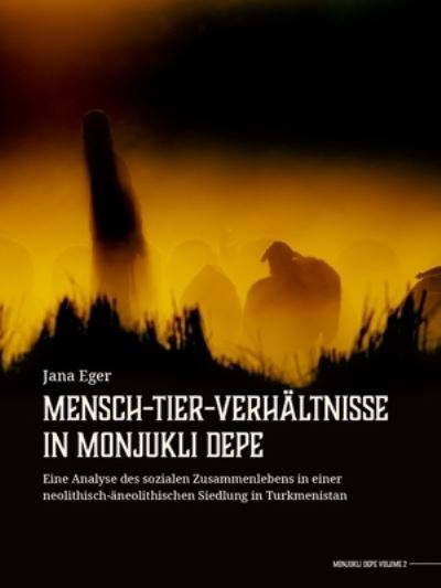 Cover for Jana Eger · Mensch-Tier-Verhaltnisse in Monjukli Depe: Eine Analyse des sozialen Zusammenlebens in einer neolithisch-aneolithischen Siedlung in Turkmenistan (Hardcover Book) (2022)