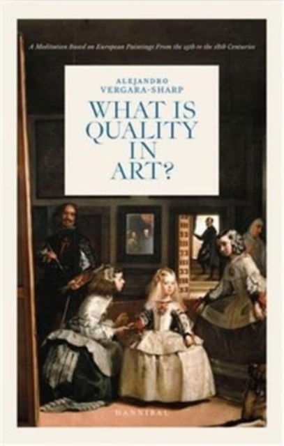 Alejandro Vergara-Sharp · What is Quality in Art?: A Meditation Based on European Paintings from the 15th to the 18th Centuries (Hardcover Book) (2024)