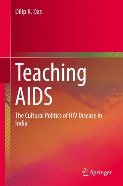 Cover for Dilip K. Das · Teaching AIDS: The Cultural Politics of HIV Disease in India (Hardcover Book) [1st ed. 2019 edition] (2019)