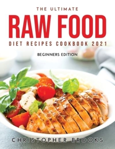 Cover for Christopher Brooks · The Ultimate Raw Food Diet Recipes Cookbook 2021 (Paperback Book) (2021)