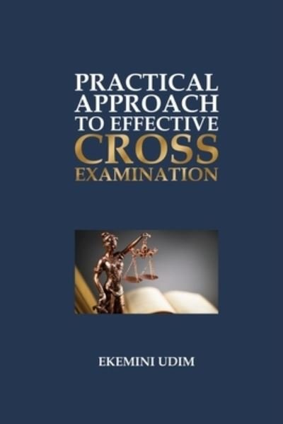 Practical Approach to Effective Cross-Examination - Ekemini Udim - Bücher - Independently Published - 9798462080197 - 22. August 2021