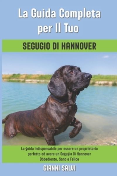 Cover for Gianni Salvi · La Guida Completa per Il Tuo Segugio Di Hannover: La guida indispensabile per essere un proprietario perfetto ed avere un Segugio Di Hannover Obbediente, Sano e Felice (Paperback Book) (2021)