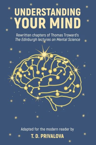 Cover for Thomas Troward · Understanding Your Mind: Rewritten chapters of Thomas Troward's &quot;The Edinburgh Lectures on Mental Science&quot; (Taschenbuch) (2021)