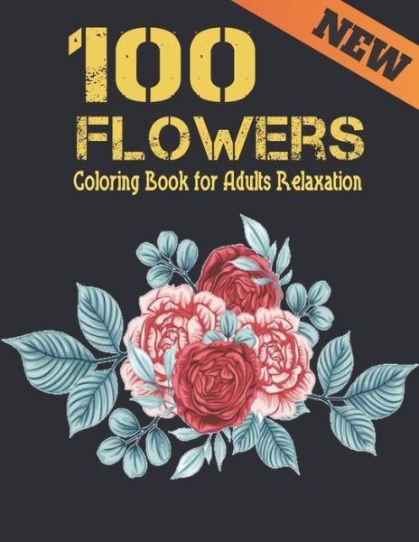 Cover for Qta World · 100 Flowers Relaxation Coloring Book for Adults New: Stress Relieving Large Print Coloring Book Adult with Flower Collection Bouquets, Wreaths, Swirls, Patterns, Decorations, Inspirational Flowers Designs 100 page 8.5 x 11 (Paperback Bog) (2020)