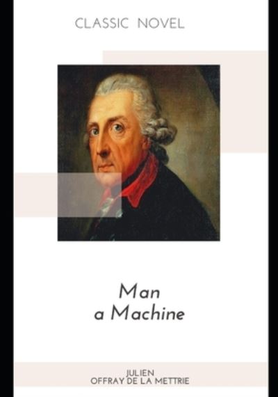 Man a Machine - Julien Offray De La Mettrie - Books - Independently Published - 9798574749197 - December 1, 2020