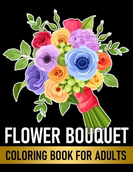 Cover for Mn White Press · Flower Bouquet Coloring Book For Adults (Paperback Book) (2021)