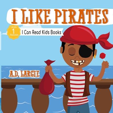 Cover for A D Largie · I Like Pirates: I Can Read Books For Kids Level 1 - Kids Read Daily Level 1 (Paperback Book) [Large type / large print edition] (2020)