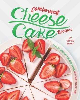 Comforting Cheesecake Recipes - Grace Berry - Kirjat - Independently Published - 9798674911197 - torstai 13. elokuuta 2020