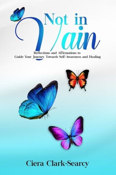 Cover for Ciera Clark-Searcy · Not in Vain: Reflections and Affirmations to Guide Our Journey Toward Healing and Self-Awareness (Paperback Book) (2021)