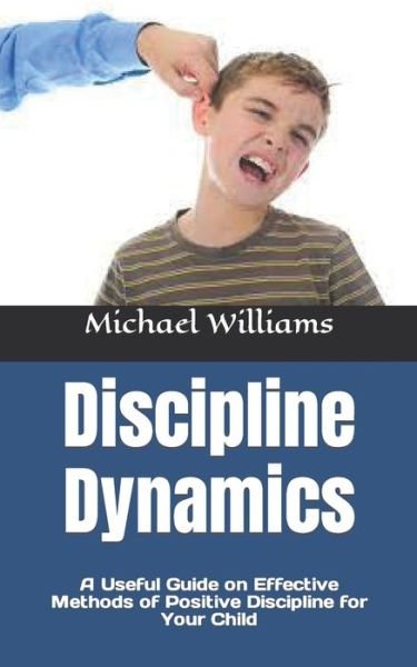 Cover for Michael Williams · Discipline Dynamics: A Useful Guide on Effective Methods of Positive Discipline for Your Child (Pocketbok) (2022)