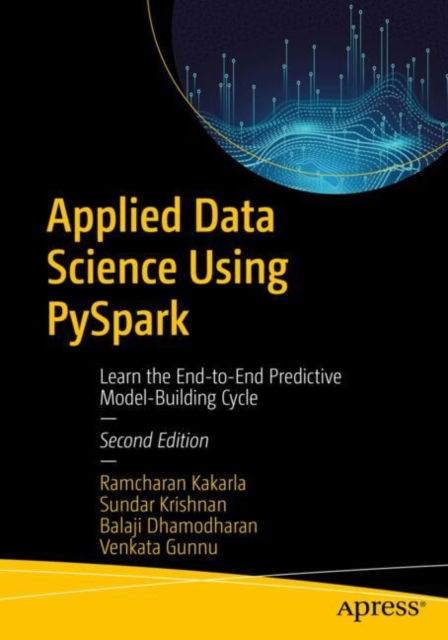 Ramcharan Kakarla · Applied Data Science Using PySpark: Learn the End-to-End Predictive Model-Building Cycle (Paperback Book) [Second edition] (2024)