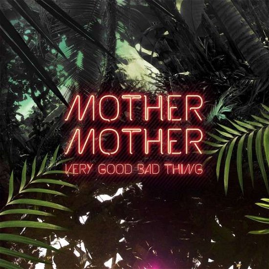 Very Good Bad Thing - Mother Mother - Musik - SELF RELEASE - 0602547031198 - 4. November 2014