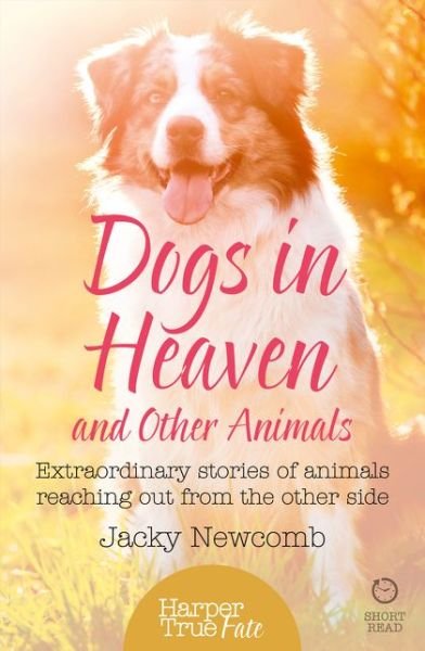 Cover for Jacky Newcomb · Dogs in Heaven: and Other Animals: Extraordinary Stories of Animals Reaching out from the Other Side - HarperTrue Fate - A Short Read (Pocketbok) (2015)
