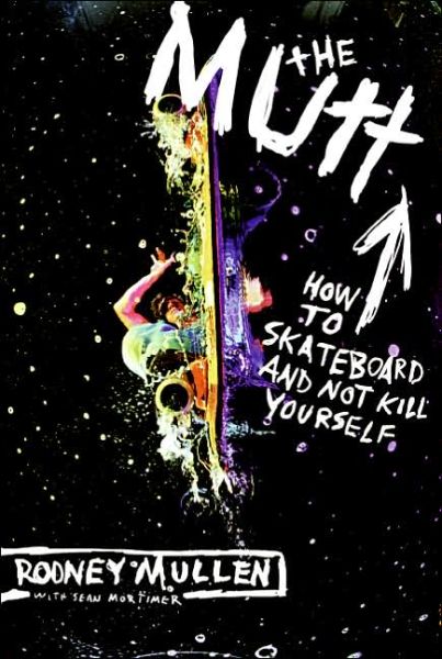 The Mutt: How to Skateboard and Not Kill Yourself - Rodney Mullen - Books - HarperCollins Publishers Inc - 9780060556198 - September 8, 2005