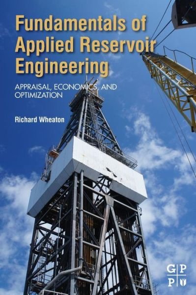 Cover for Wheaton, Richard (Senior Lecturer in Petroleum Engineering, University of Portsmouth, Portsmouth, UK) · Fundamentals of Applied Reservoir Engineering: Appraisal, Economics and Optimization (Paperback Book) (2016)