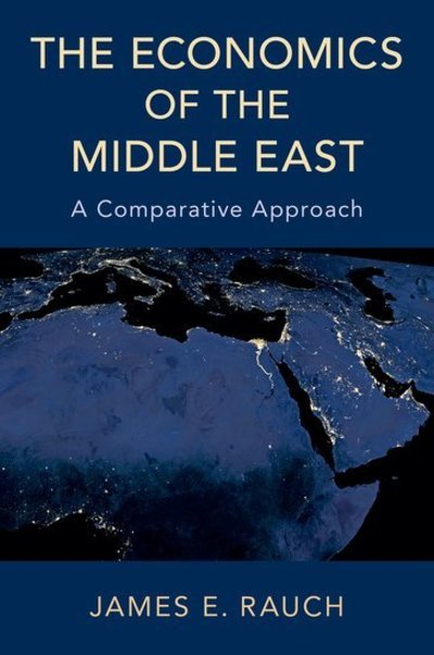 Cover for Rauch, James E. (Professor of Economics, Professor of Economics, University of California, San Diego) · The Economics of the Middle East: A Comparative Approach (Paperback Book) (2019)