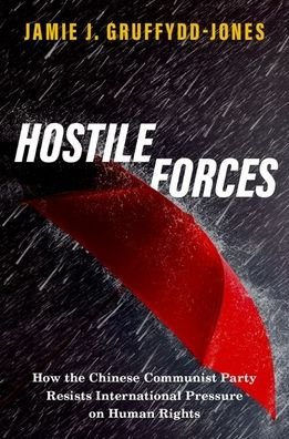 Cover for Gruffydd-Jones, Jamie J. (Lecturer of Politics and International Relations, Lecturer of Politics and International Relations, Kent University) · Hostile Forces: How the Chinese Communist Party Resists International Pressure on Human Rights (Innbunden bok) (2023)