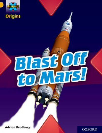 Cover for Adrian Bradbury · Project X Origins: Gold Book Band, Oxford Level 9: Blast Off to Mars! - Project X Origins (Paperback Book) (2018)