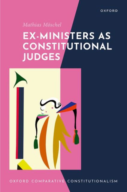 Ex-Ministers as Constitutional Judges - Oxford Comparative Constitutionalism - Moschel, Mathias, PhD, LLM (Head of the Legal Studies Department, Head of the Legal Studies Department, Central European University) - Bøger - Oxford University Press - 9780198930198 - 6. marts 2025