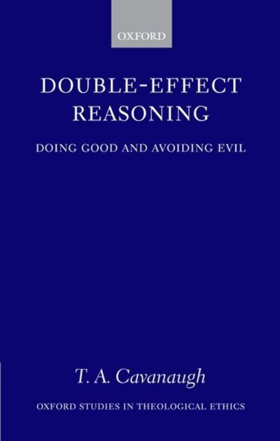 Cover for Cavanaugh, T. A. (Professor and Chair of Philosophy, University of San Francisco) · Double-Effect Reasoning: Doing Good and Avoiding Evil - Oxford Studies in Theological Ethics (Hardcover Book) (2006)