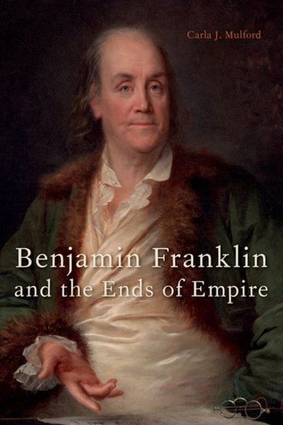 Benjamin Franklin and the Ends of Empire - Mulford, Carla J. (Associate Professor of English, Associate Professor of English, Pennsylvania State University) - Bøker - Oxford University Press Inc - 9780199384198 - 23. juli 2015