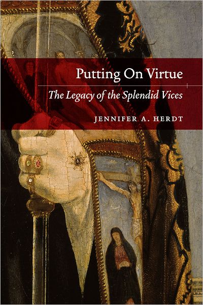 Putting On Virtue: The Legacy of the Splendid Vices - Jennifer A. Herdt - Books - The University of Chicago Press - 9780226327198 - May 9, 2012