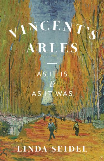 Cover for Linda Seidel · Vincent's Arles: As It Is and as It Was (Hardcover Book) (2023)