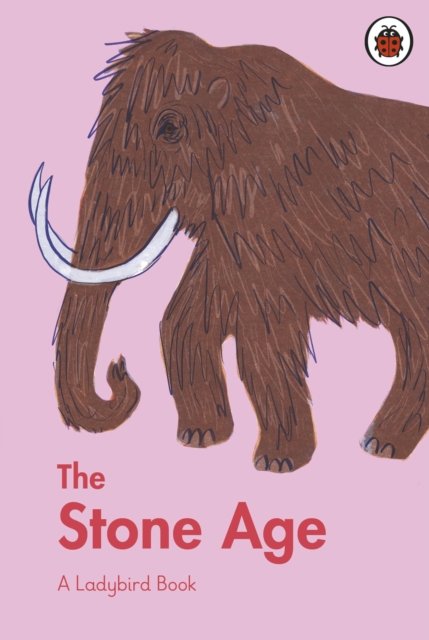 A Ladybird Book: The Stone Age - A Ladybird Book - Sidra Ansari - Books - Penguin Random House Children's UK - 9780241544198 - August 4, 2022
