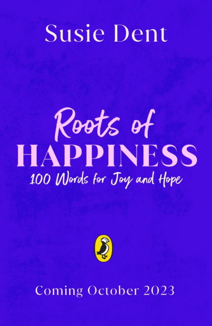 Cover for Susie Dent · Roots of Happiness: 100 Words for Joy and Hope from Britain’s Most-Loved Word Expert (Inbunden Bok) (2023)