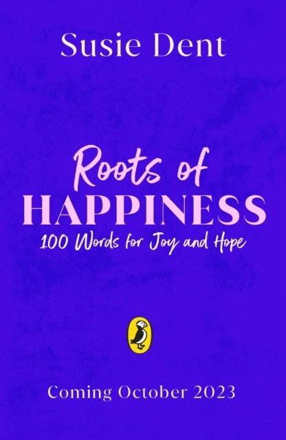 Cover for Susie Dent · Roots of Happiness: 100 Words for Joy and Hope from Britain’s Most-Loved Word Expert (Gebundenes Buch) (2023)