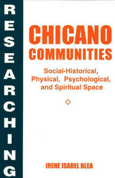 Cover for Irene I. Blea · Researching Chicano Communities: Social-Historical, Physical, Psychological, and Spiritual Space (Paperback Book) (1995)