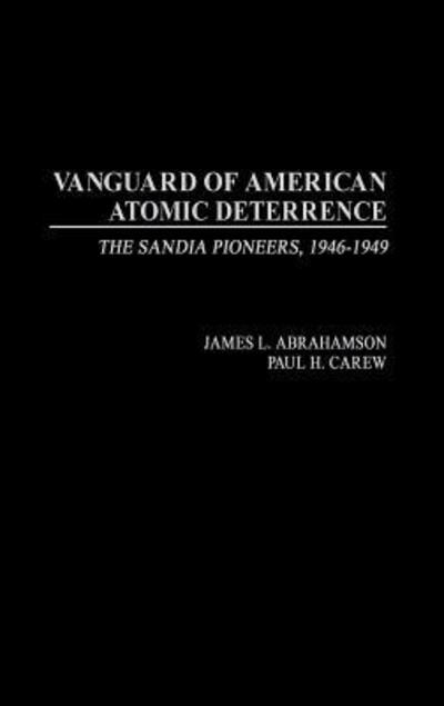 Cover for James L. Abrahamson · Vanguard of American Atomic Deterrence: The Sandia Pioneers, 1946-1949 (Hardcover Book) (2002)
