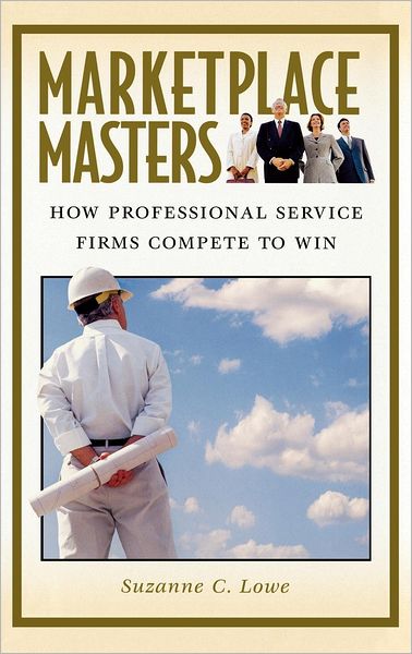 Cover for Suzanne Lowe · Marketplace Masters: How Professional Service Firms Compete to Win (Hardcover Book) (2004)