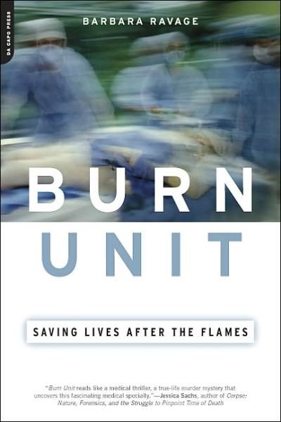 Burn Unit: Saving Lives After the Flames - Barbara Ravage - Books - The Perseus Books Group - 9780306814198 - May 4, 2005