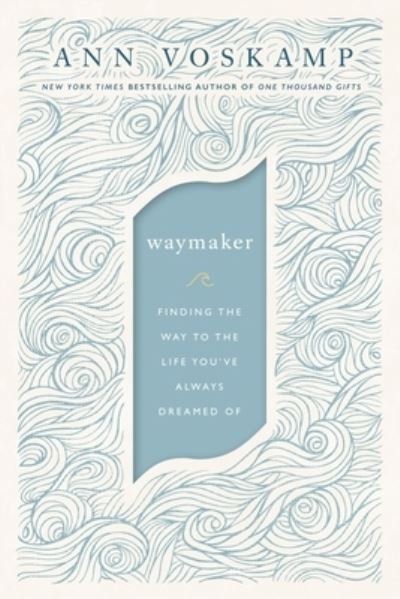 Cover for Ann Voskamp · WayMaker Finding the Way to the Life You?ve Always Dreamed Of (Hardcover Book) (2022)