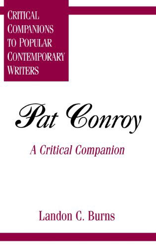 Cover for Landon C. Burns · Pat Conroy: A Critical Companion - Critical Companions to Popular Contemporary Writers (Hardcover Book) (1996)