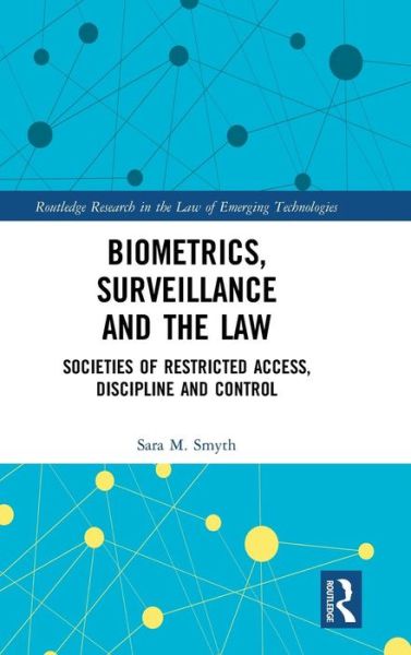Cover for Sara Smyth · Biometrics, Surveillance and the Law: Societies of Restricted Access, Discipline and Control - Routledge Research in the Law of Emerging Technologies (Hardcover Book) (2019)