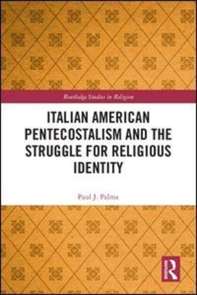 Cover for Paul J. Palma · Italian American Pentecostalism and the Struggle for Religious Identity - Routledge Studies in Religion (Hardcover Book) (2019)