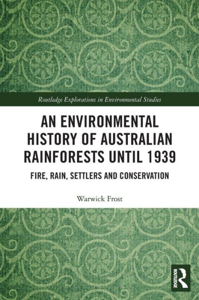 Cover for Warwick Frost · An Environmental History of Australian Rainforests until 1939: Fire, Rain, Settlers and Conservation - Routledge Explorations in Environmental Studies (Paperback Book) (2023)