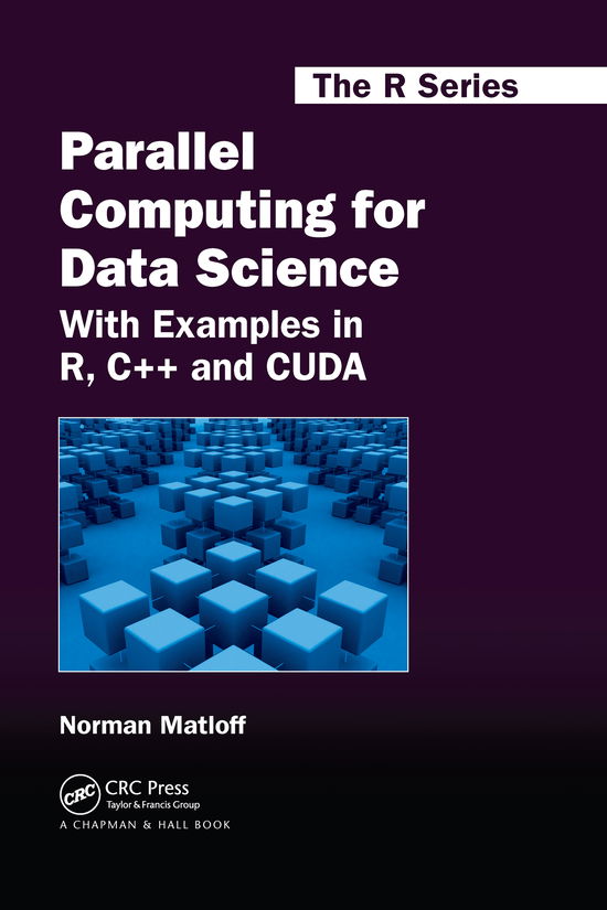 Cover for Norman Matloff · Parallel Computing for Data Science: With Examples in R, C++ and CUDA - Chapman &amp; Hall / CRC The R Series (Paperback Book) (2020)