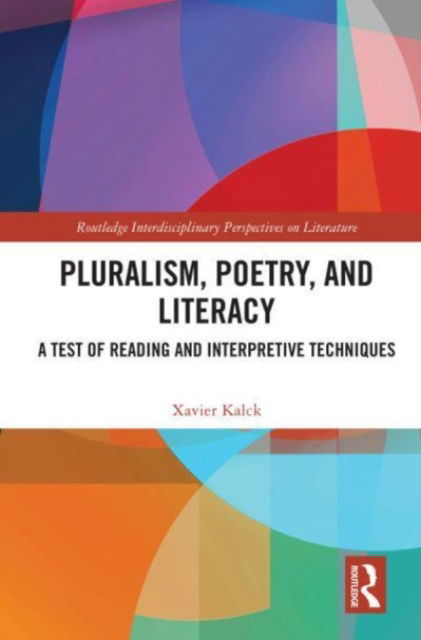 Cover for Xavier Kalck · Pluralism, Poetry, and Literacy: A Test of Reading and Interpretive Techniques - Routledge Interdisciplinary Perspectives on Literature (Paperback Book) (2023)