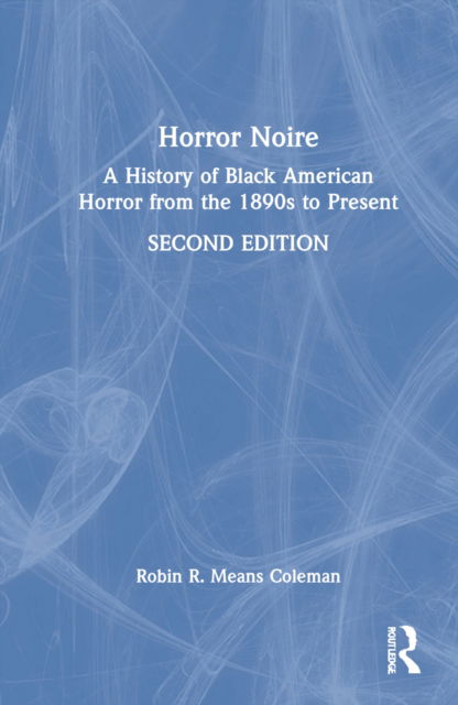 Cover for Means Coleman, Robin R. (Northwestern University, USA) · Horror Noire: A History of Black American Horror from the 1890s to Present (Hardcover Book) (2022)