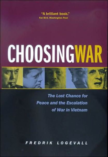 Choosing War: The Lost Chance for Peace and the Escalation of War in Vietnam - Fredrik Logevall - Books - University of California Press - 9780520229198 - February 9, 2001