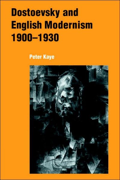 Cover for Kaye, Peter (Northwestern University, Illinois) · Dostoevsky and English Modernism 1900–1930 (Paperback Book) (2006)