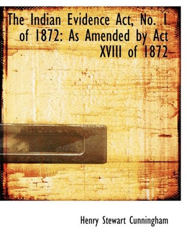 Cover for Henry Stewart Cunningham · The Indian Evidence Act, No. 1 of 1872: As Amended by Act Xviii of 1872 (Paperback Book) [Large Print, Lrg edition] (2008)