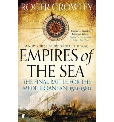 Empires of the Sea: The Final Battle for the Mediterranean, 1521-1580 - Roger Crowley - Kirjat - Faber & Faber - 9780571298198 - torstai 4. heinäkuuta 2013