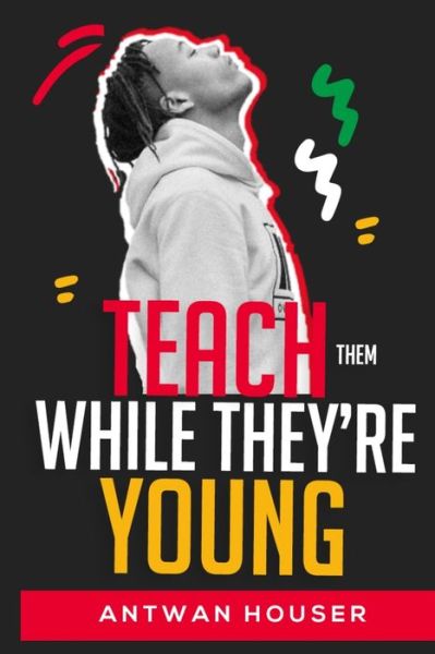 Cover for Antwan Houser · Teach Them While They're Young (Paperback Book) (2020)